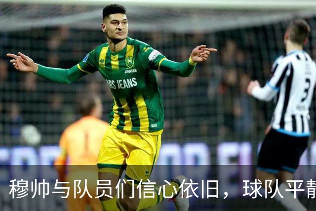 穆帅与队员们信心依旧，球队平静应对进球不足